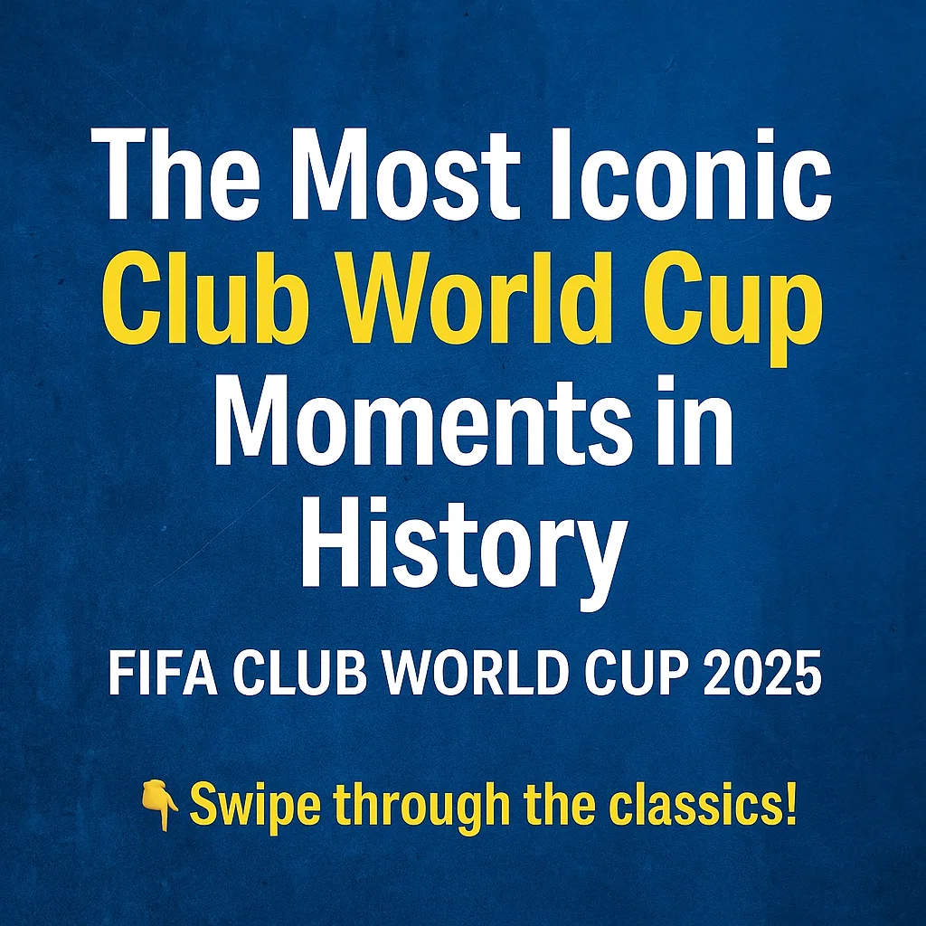 ⚽ The Most Iconic Moments of Club World Cup and What Expect for 2025 Iconic Moments