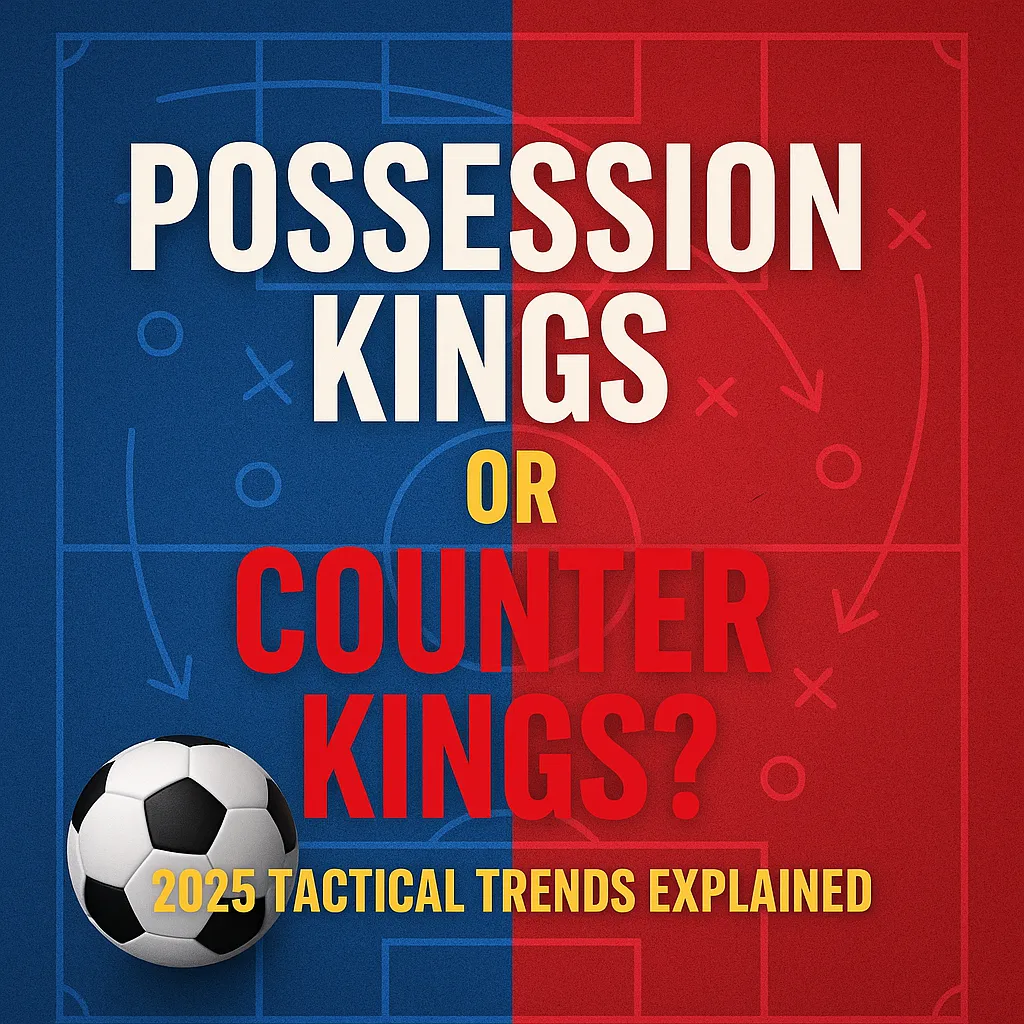 ⚽ Possession Kings or Counter Kings? 2025 Tactical Trends Explained Possession Kings or Counter Kings? 2025 Tactical Trends Explained